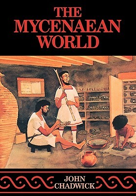 The Mycenaean World by John Cuddwick, John Chadwick