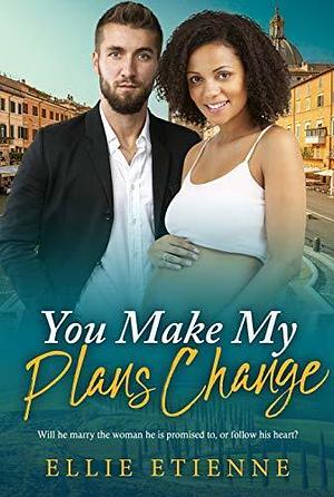 You Make My Plans Change by Ellie Etienne, Ellie Etienne