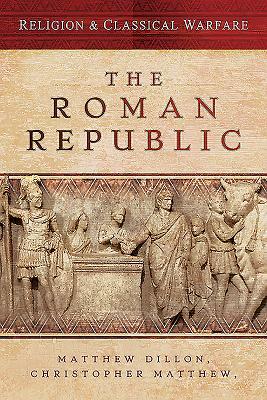 Religion & Classical Warfare: The Roman Republic by Matthew Dillon