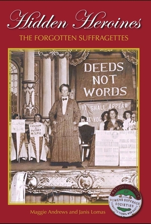 Hidden Heroines: The Forgotten Suffragettes by Maggie Andrews, Janis Lomas