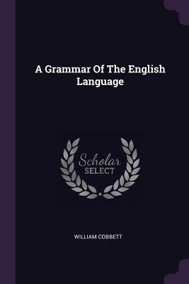 A Grammar of the English Language by William Cobbett