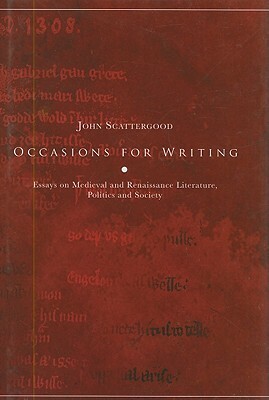 Occasions for Writing: Essays on Medieval and Renaissance Literature, Politics and Society by John Scattergood