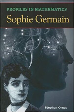 Profiles in Mathematics: Sophie Germain by Stephen Ornes