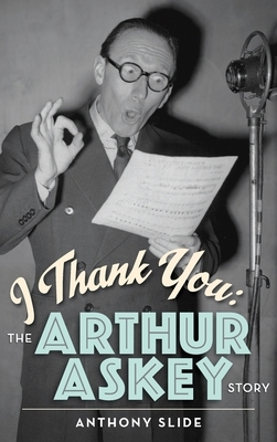 I Thank You: The Arthur Askey Story (hardback) by Anthony Slide