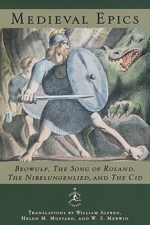 Medieval Epics: Beowulf/The Song of Roland/The Nibelungenlied/The Cid by Helen M. Mustard, W.S. Merwin, William Alfred