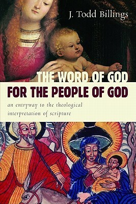 The Word of God for the People of God: An Entryway to the Theological Interpretation of Scripture by J. Todd Billings