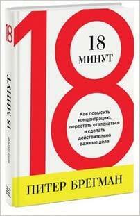 18 минут. Как повысить концентрацию, перестать отвлекаться и сделать действительно важные дела by Peter Bregman