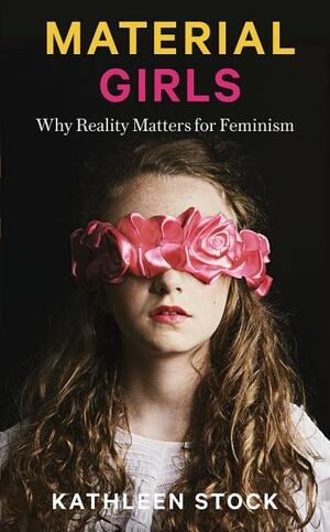 Material Girls: Why Reality Matters for Feminists by Kathleen Stock