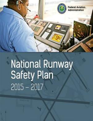 National Runway Safety Plan: 2015-2017 by Federal Aviation Administration, U. S. Department of Transportation