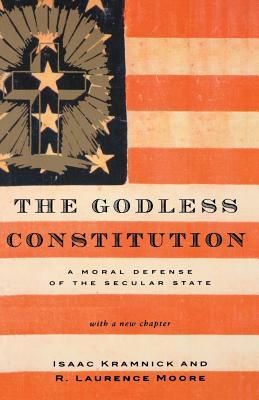 The Godless Constitution: A Moral Defense of the Secular State by R. Laurence Moore, Isaac Kramnick