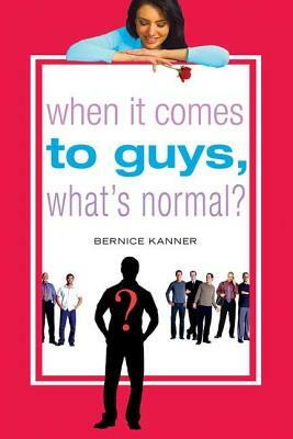 When It Comes to Guys, What's Normal? by Bernice Kanner