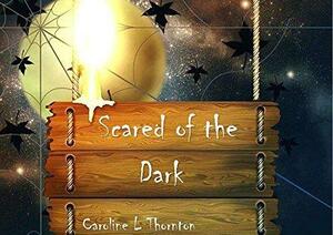 Scared of the Dark: New version coming soon by Caroline L. Thornton, Caroline L. Thornton