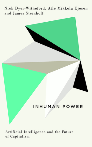 Inhuman Power: Artificial Intelligence and the Future of Capitalism by Atle Mikkola Kjosen, James Steinhoff, Nick Dyer-Witheford
