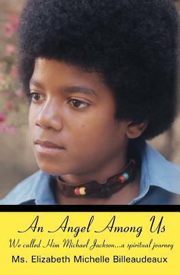 An Angel Among Us: We called Him Michael Jackson... a spiritual journey by Elizabeth Michelle Billeaudeaux