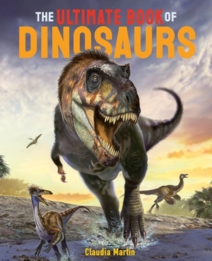 The Ultimate Book of Dinosaurs by Claudia Martin