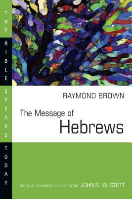 Christ Above All: The Message of Hebrews by Raymond E. Brown