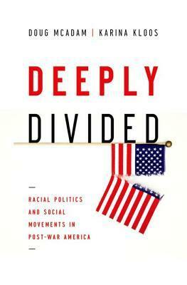 Deeply Divided: Racial Politics and Social Movements in Postwar America by Karina Kloos, Doug McAdam