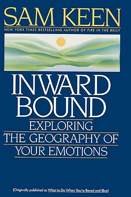 Inward Bound: Exploring the Geography of Your Emotions by Sam Keen