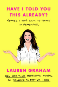 Have I Told You This Already?: Stories I Don't Want to Forget to Remember by Lauren Graham