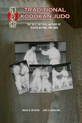 Traditional Kodokan Judo. The self-Defense Method of Kyuzo Mifune by Bruce R. Bethers, Jose A. Caracena