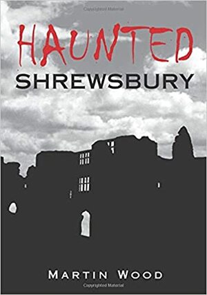 Haunted Shrewsbury by Martin Wood
