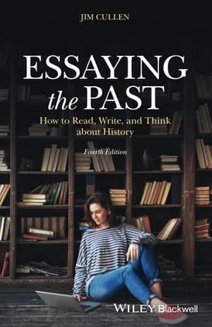 Essaying the Past: How to Read, Write, and Think about History by Jim Cullen