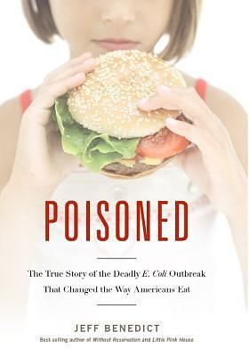 Poisoned: The True Story of the Deadly E. Coli Outbreak That Changed the Way Americans Eat by Jeff Benedict