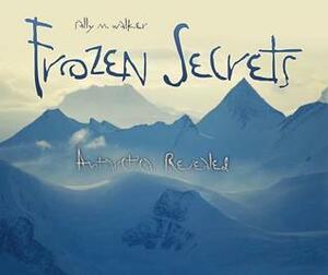 Frozen Secrets: Antarctica Revealed by Sally M. Walker