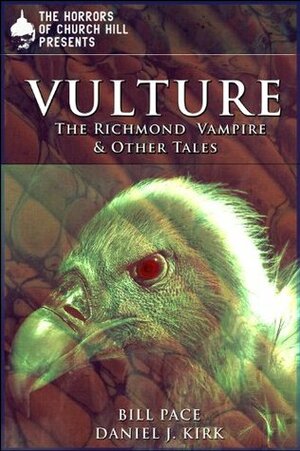 Vulture: The Richmond Vampire and Other Tales (Horrors of Church Hill) by Daniel J. Kirk, Bill Pace, Sara Greene, A.R. Jesse