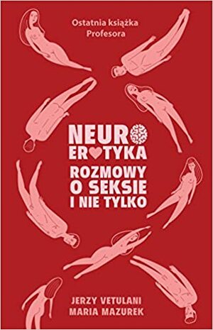 Neuroerotyka. Rozmowy o seksie i nie tylko by Maria Mazurek, Jerzy Vetulani