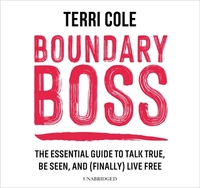 Boundary Boss: The Essential Guide to Talk True, Be Seen, and (Finally) Live Free by Terri Cole