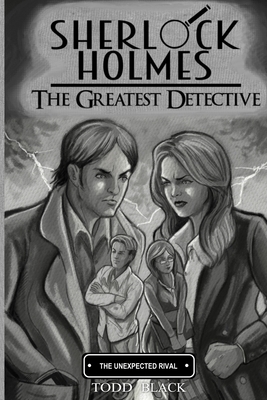 Sherlock Holmes - The Greatest Detective - The Unexpected Rival by Todd Black