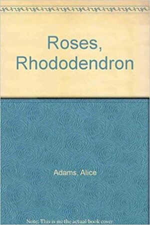 Roses, Rhododendron by Alice Adams