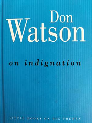 On Indignation by Don Watson