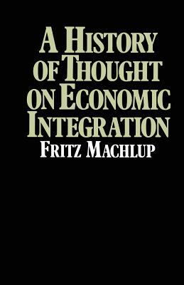 A History of Thought on Economic Integration by Fritz Machlup