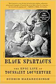 Black Spartacus: The Epic Life of Toussaint Louverture by Sudhir Hazareesingh