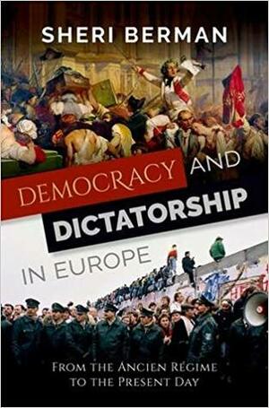 Democracy and Dictatorship in Europe: From the Ancien Régime to the Present Day by Sheri Berman
