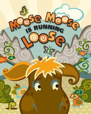 Moose Moose is Running Loose by Cheryl Welch