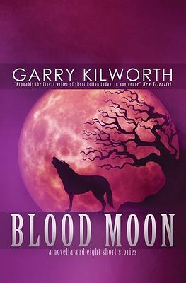 Blood Moon: A Novella and Eight Short Stories by Garry Kilworth