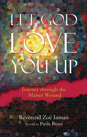 Let God Love You Up: Journey through the Master Wound by Paola Bruni, Zoë Inman