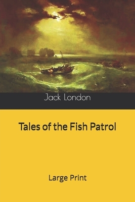 Tales of the Fish Patrol: Large Print by Jack London