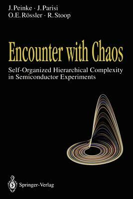 Encounter with Chaos: Self-Organized Hierarchical Complexity in Semiconductor Experiments by Joachim Peinke, Jürgen Parisi, Otto E. Rössler