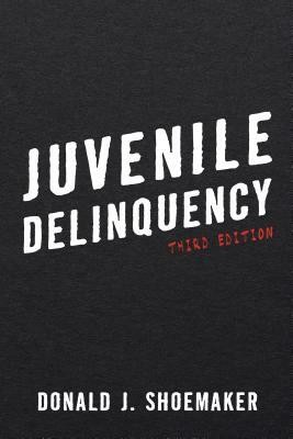 Juvenile Delinquency, Third Edition by Donald J. Shoemaker