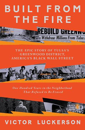 Built from the Fire: The Epic Story of Tulsa's Greenwood District, America's Black Wall Street by Victor Luckerson