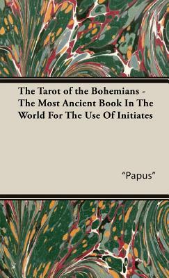 The Tarot of the Bohemians - The Most Ancient Book in the World for the Use of Initiates by Papus