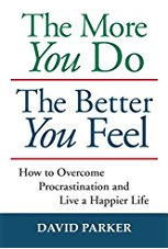 The More You Do The Better You Feel: How to Overcome Procrastination and Live a Happier Life by David Parker