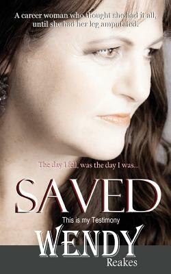 SAVED - The Day I Fell was the Day I was Saved by Wendy Reakes