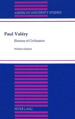 Paul Valery: Illusions of Civilization by William Kluback