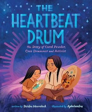 The Heartbeat Drum: The Story of Carol Powder, Cree Drummer and Activist by Deidre Havrelock