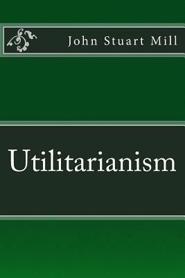 Utilitarianism: The original edition of 1863 by John Stuart Mill